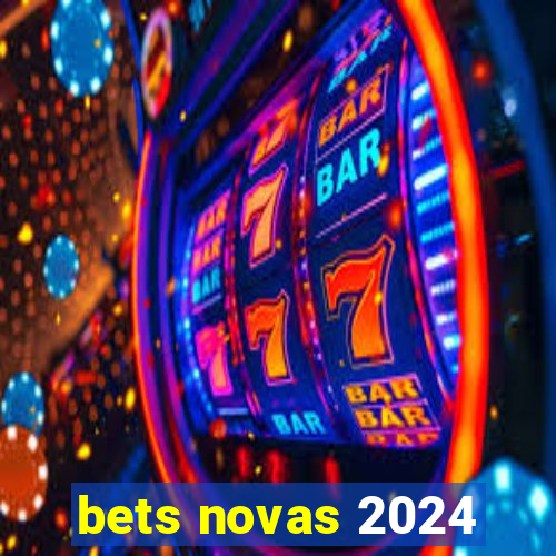 bets novas 2024